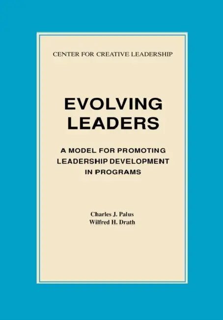 Evolving Leaders: A Model for Promoting Leadership Development in Programs by Charles J. Palus, Wilfred H. Drath
