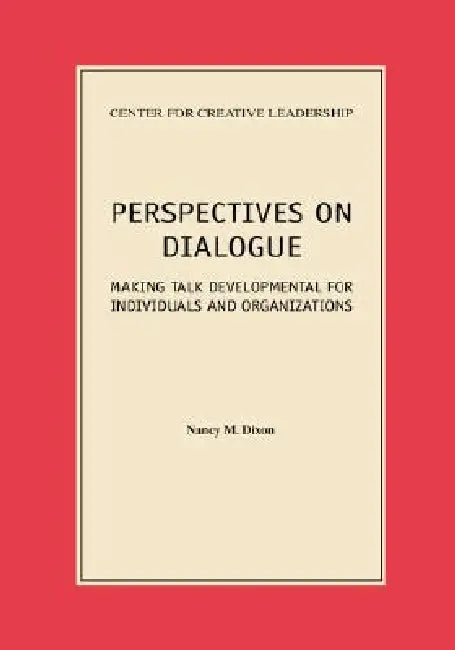 Perspectives on Dialogue: Making Talk Developmental for Individuals and Organizations by Nancy M. Dixon