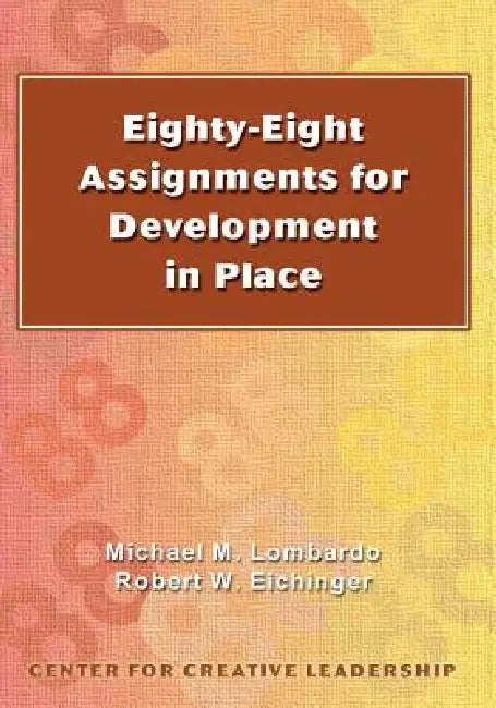 Eighty-eight Assignments for Development in Place by Michael M. Lombardo, Robert W. Eichinger