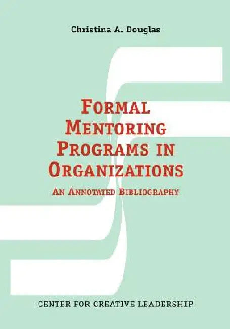 Formal Mentoring Programs in Organizations: An Annotated Bibliography by Christina A. Douglas