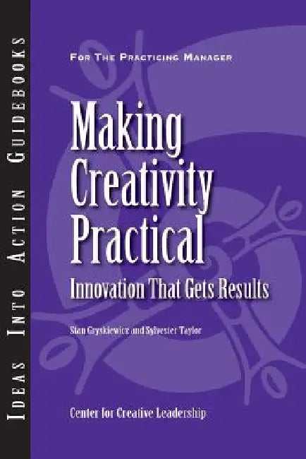 Making Creativity Practical: Innovation That Gets Results by Stanley S. Gryskiewicz, Sylvester Taylor