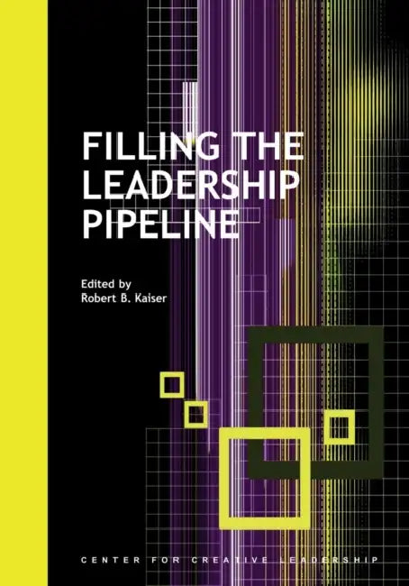 Filling the Leadership Pipeline by Robert B. Kaiser