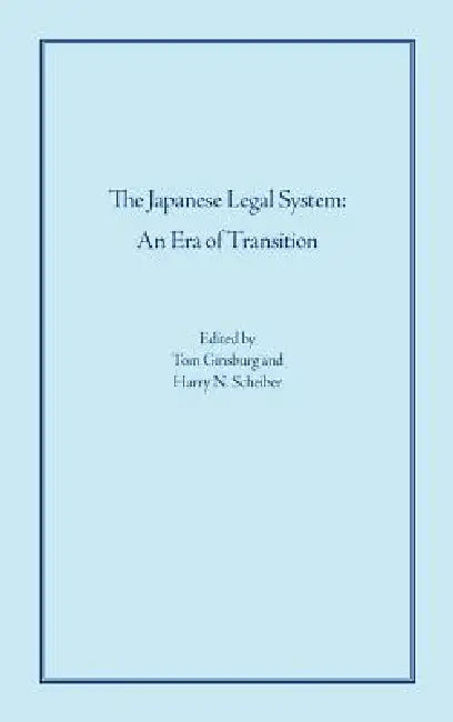 The Japanese Legal System: An Era of Transition by Tom Ginsburg, Harry N. Scheiber