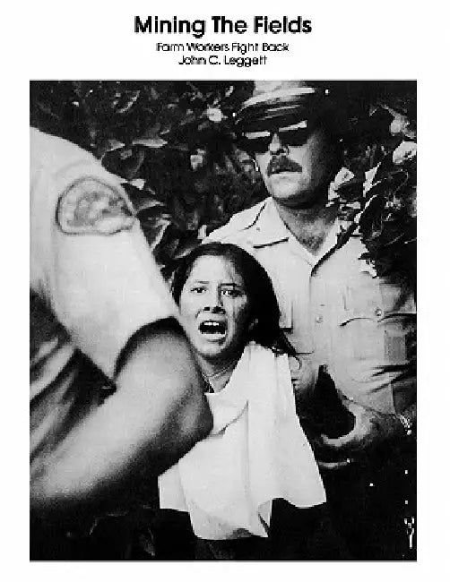 Mining the Fields: Farm Workers Fight Back by John C. Leggett