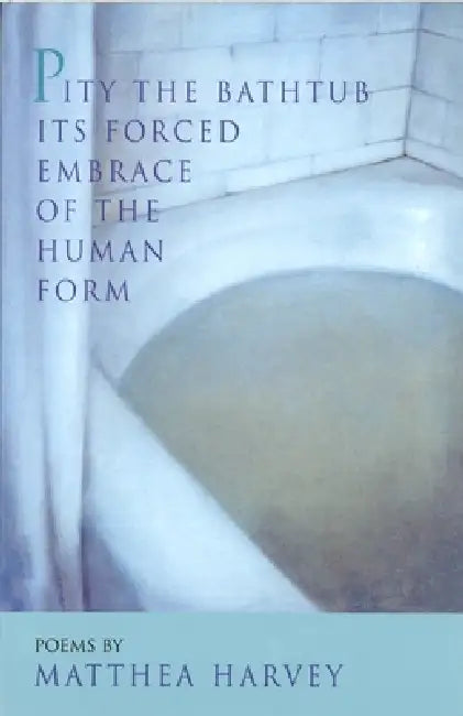 Pity the Bathtub Its Forced Embrace of the Human Form by Matthea Harvey
