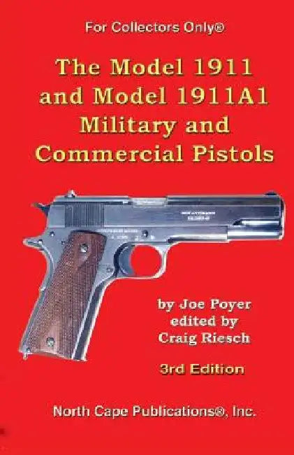 The Model 1911 and Model 1911A1 Military and Commercial Pistols by Joe Poyer