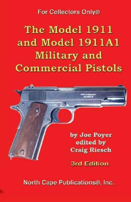 The Model 1911 and Model 1911A1 Military and Commercial Pistols by Joe Poyer