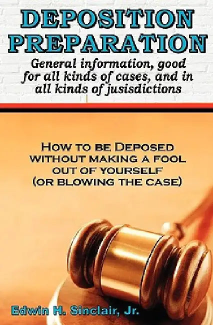 Deposition Preparation: For All Kinds Of Cases, And In All Jurisdictions by Edwin H., Jr. Sinclair