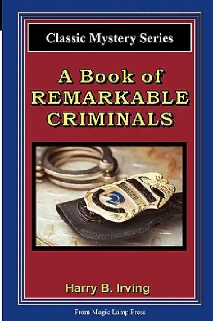 A Book Of Remarkable Criminals: From The Magic Lamp Classic Crime Series by Harry B. Irving