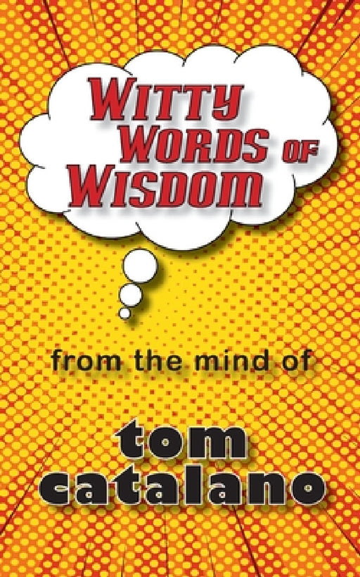 Witty Words of Wisdom: From the mind of Tom Catalano by Tom Catalano