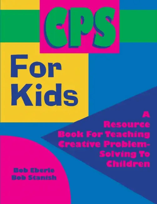 CPS for Kids: A Resource Book for Teaching Creative Problem-Solving to Children by Bob Stanish