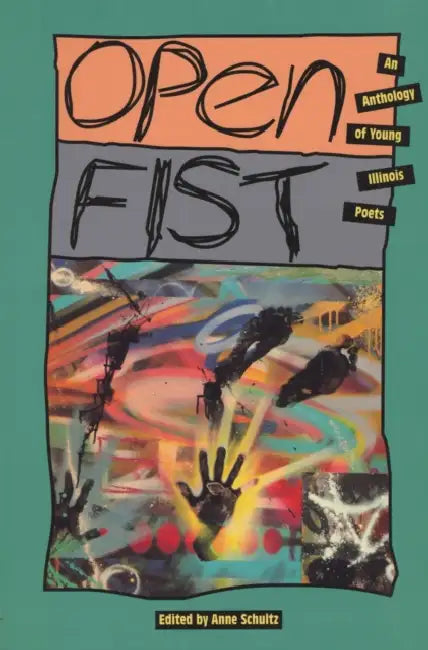 Open Fist: An Anthology of Young Illinois Poets by Anne Schultz