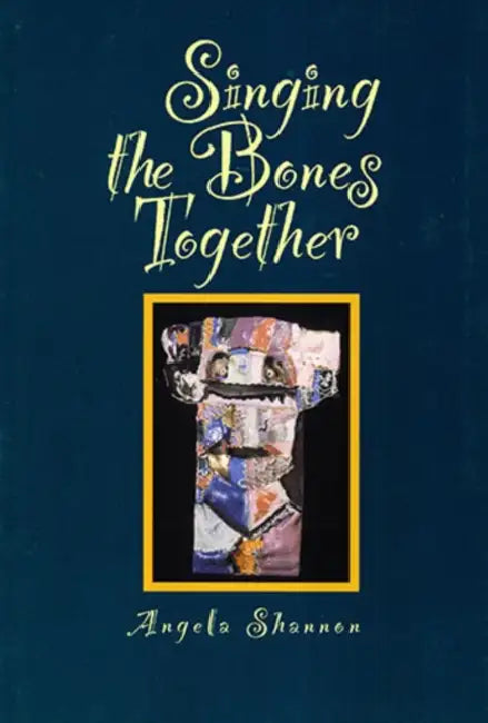 Singing the Bones Together by Angela Shannon