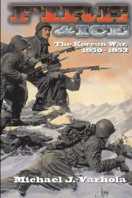 Fire and Ice: The Korean War 1950- 53 by Michael Varhola