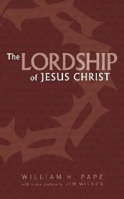 The Lordship of Jesus Christ by Jim Wilson