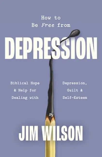 How to Be Free from Depression by Jim Wilson