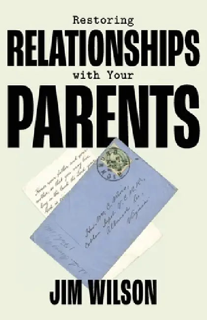 Restoring Relationships with Your Parents by Jim Wilson, Lisa Just