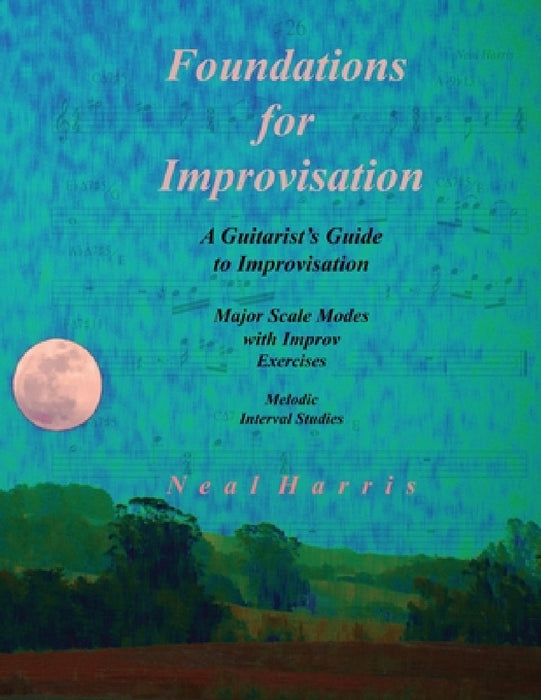 Foundations for Improvisation: A Guitarist's Guide to Improvisation: Major Scale Modes with Improv Exercises: Melodic Interval Studies by Neal Harris