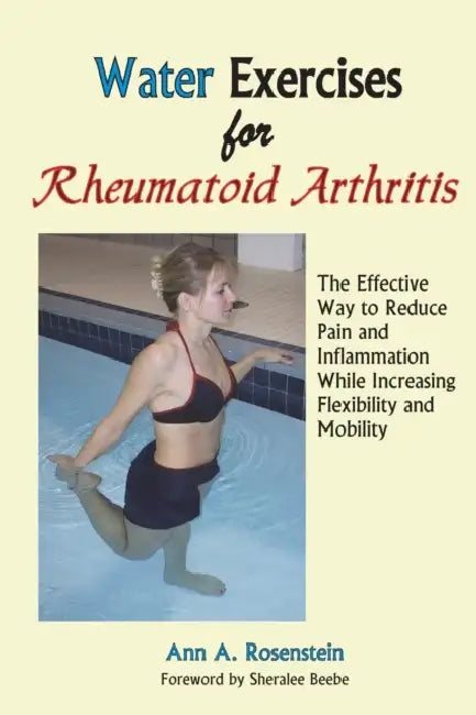 Water Exercises for Rheumatoid Arthritis: The Effective Way to Reduce Pain and Inflammation While Increasing Flexibility and Mobility by Ann a. Rosenstein