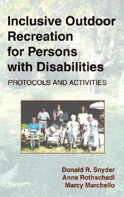 Inclusive Outdoor Recreation for Persons with Disabilities: Protocols and Activities by Donald R. Snyder, Anne Rothschadl, Marcy Marchello