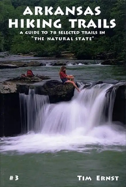 Arkansas Hiking Trails: A Guide to 78 Selected Trails in the Natural State by Tim Ernst