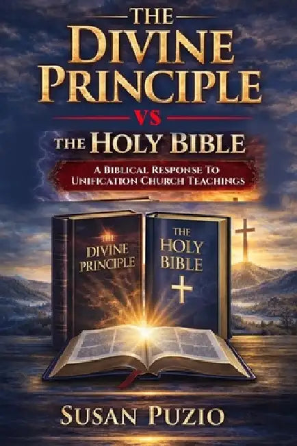 The Divine Principle vs the Holy Bible: A Biblical Response to Unification Church Teachings by Susan Puzio