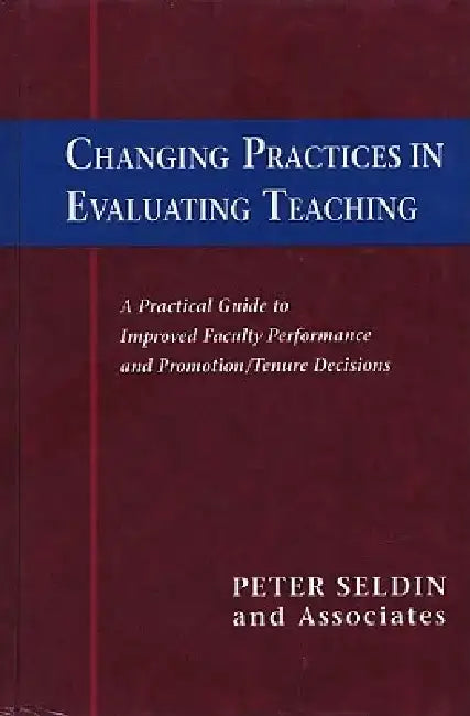 Changing Practices in Evaluating Teaching: A Practical Guide to Improved Faculty Performance and Promotion/Tenure Decisions by Peter Seldin