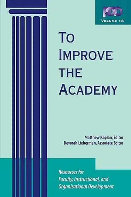 To Improve the Academy: Resources for Faculty, Instructional, and Organizational Development by Matthew Kaplan