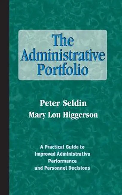 The Administrative Portfolio: A Practical Guide to Improved Administrative Performance and Personnel Decisions by Peter Seldin
