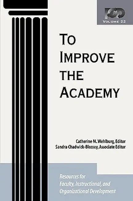 To Improve the Academy: Volume 22: Resources for Faculty, Instructional, and Organizational Development by Catherine M. Wehlburg