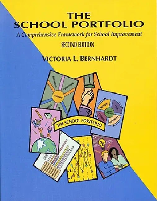 The School Portfolio: A Comprehensive Framework for School Improvement by Victoria L. Bernhardt