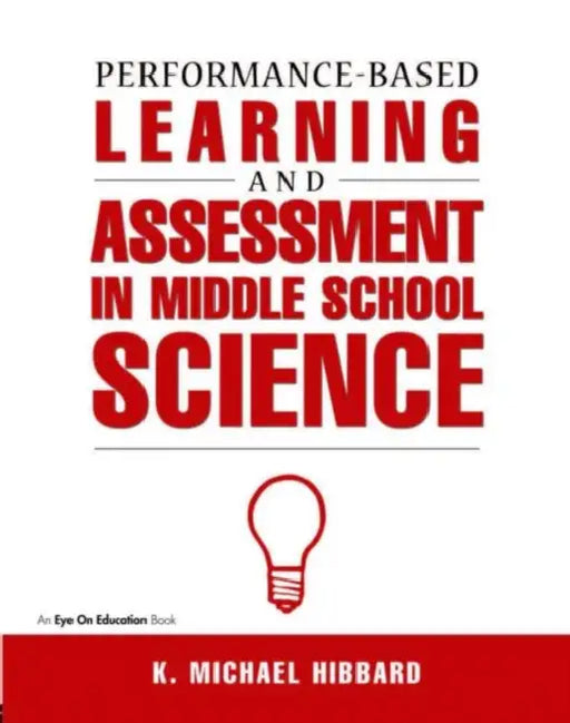Performance-Based Learning & Assessment in Middle School Science by K. Michael Hibbard