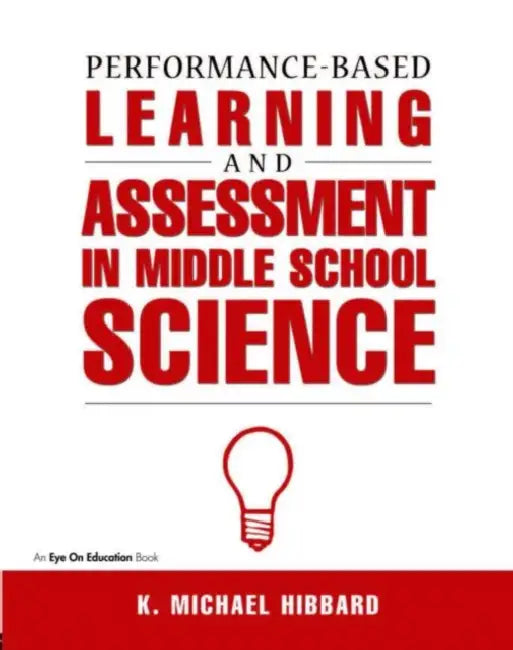 Performance-Based Learning & Assessment in Middle School Science by K. Michael Hibbard