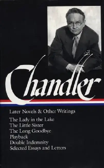 Raymond Chandler: Later Novels and Other Writings (Loa #80): The Lady in the Lake / The Little Sister / The Long Goodbye / Playback / Double Indemnity by Raymond Chandler