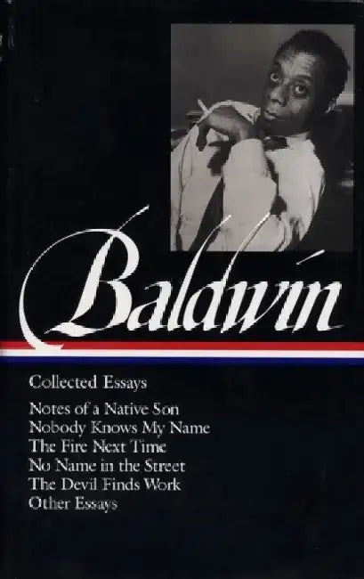 James Baldwin: Collected Essays: Notes of a Native Son / Nobody Knows My Name / The Fire Next Time / No Name in the Street / The Devil Finds Work by James Baldwin