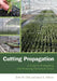 Cutting Propagation: A Guide to Propagating and Producing Floriculture Crops by John M. Dole