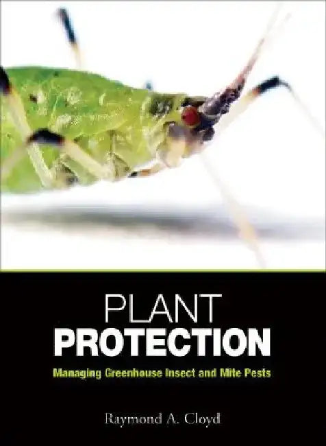 Plant Protection: Managing Greenhouse Insect and Mite Pests by Raymond A. Cloyd