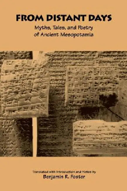 From Distant Days: Myths, Tales, and Poetry of Ancient Mesopotamia by Benjamin R. Foster