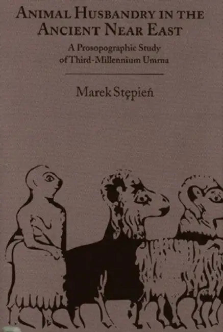 Animal Husbandry in the Ancient Near East: A Prosopographic Study of Third-Millennium Umma by Mark Stępień