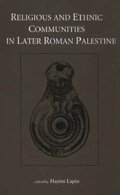 Religious and Ethnic Communities in Later Roman Palestine by Hayim Lapin