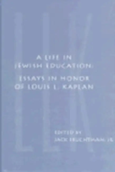 A Life in Jewish Education: Essays in Honor of Louis L. Kaplan by Jack Fruchtman Jr