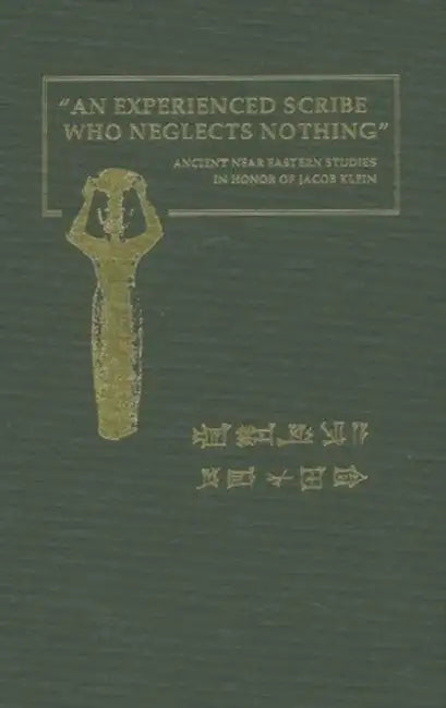 An Experienced Scribe Who Neglects Nothing": Ancient Near Eastern Studies in Honor of Jacob Klein by Yitschak Sefati, Pinhas Artzi, Chaim Cohen