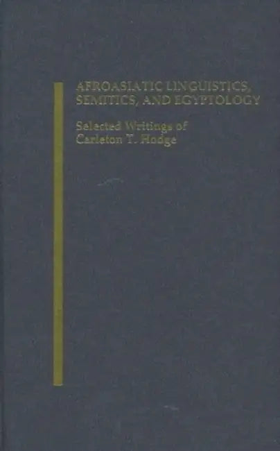 Afroasiatic Linguistics, Semitics, and Egyptology: Selected Writings of Carleton T. Hodge by Alan S. Kaye, Scott Noegel