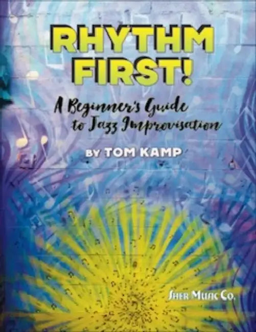 Rhythm First! A Beginner's Guide to Jazz Improvisation (Bb Version) by Tom Kamp