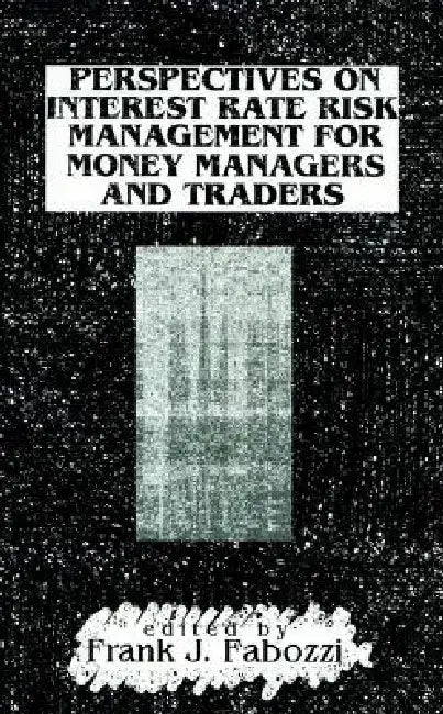 Perspectives on Interest Rate Risk Management for Money Managers and Traders by Frank J. Fabozzi