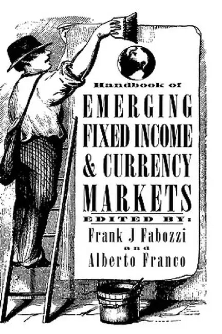 Handbook of Emerging Fixed Income and Currency Markets by Frank J. Fabozzi