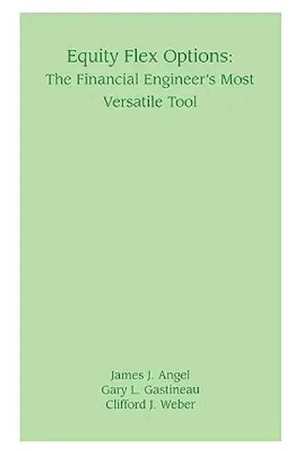 Equity Flex Options: The Financial Engineer's Most Versatile Tool by James J. Angel