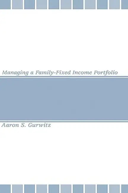 Managing a Family-Fixed Income Portfolio by Aaron S. Gurwitz
