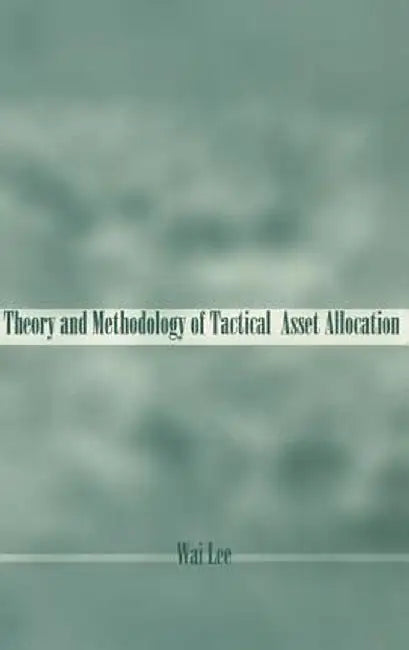 Theory and Methodology of Tactical Asset Allocation by Wai Lee