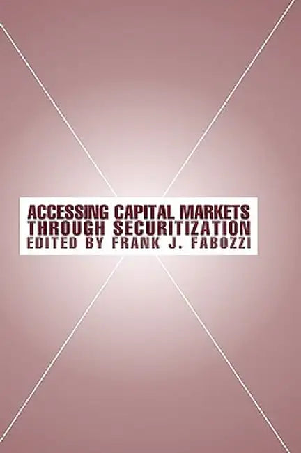 Accessing Capital Markets Through Securitization by Frank J. Fabozzi